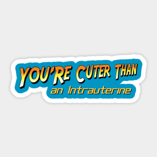 You're Cuter Than an Intrauterine Sticker